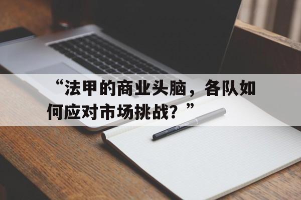 “法甲的商业头脑，各队如何应对市场挑战？”