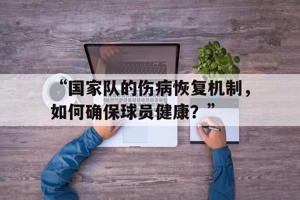 “国家队的伤病恢复机制，如何确保球员健康？”